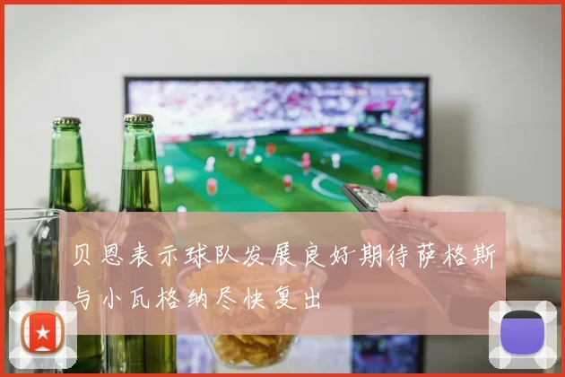 贝恩表示球队发展良好期待萨格斯与小瓦格纳尽快复出