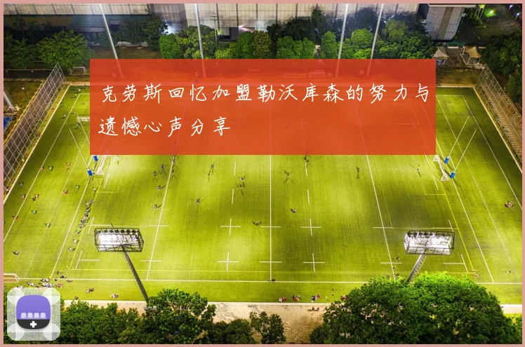 克劳斯回忆加盟勒沃库森的努力与遗憾心声分享