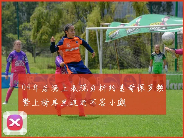 04年后场上表现分析约基奇保罗频繁上榜库里追赶不容小觑